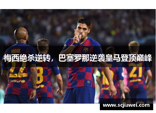 梅西绝杀逆转，巴塞罗那逆袭皇马登顶巅峰