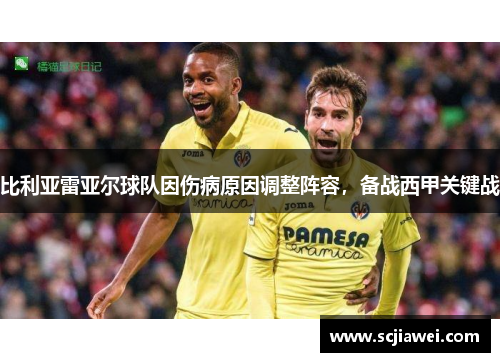 比利亚雷亚尔球队因伤病原因调整阵容，备战西甲关键战