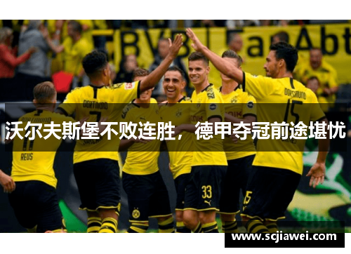 沃尔夫斯堡不败连胜，德甲夺冠前途堪忧