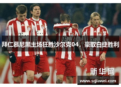 拜仁慕尼黑主场狂胜沙尔克04，豪取白捷胜利