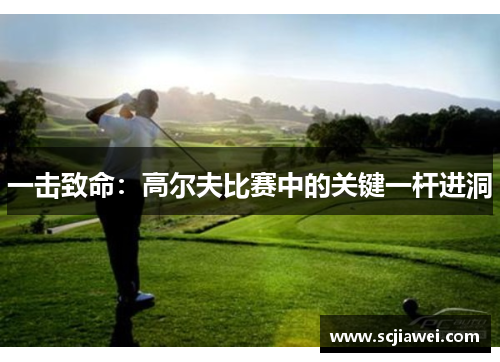 一击致命：高尔夫比赛中的关键一杆进洞