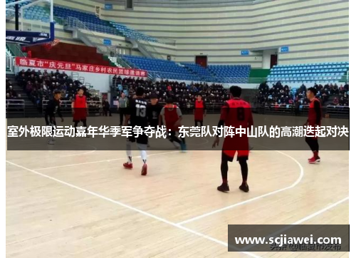 室外极限运动嘉年华季军争夺战：东莞队对阵中山队的高潮迭起对决