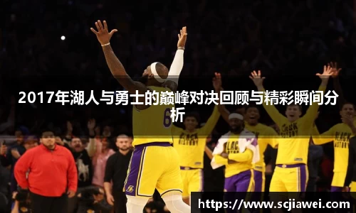 2017年湖人与勇士的巅峰对决回顾与精彩瞬间分析